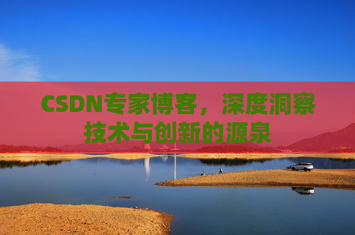 CSDN专家博客,深度洞察技术与创新的源泉
